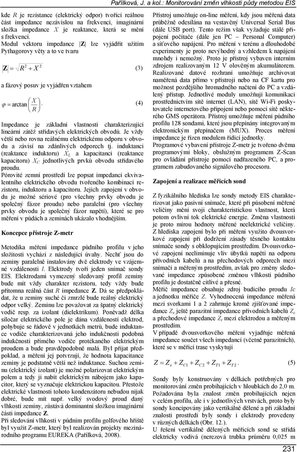 s frekvencí. Modul vektoru impedance Z lze vyjádřit užitím Pythagorovy věty a to ve tvaru 2 2 Z R X (3) a fázový posuv je vyjádřen vztahem X arctan.