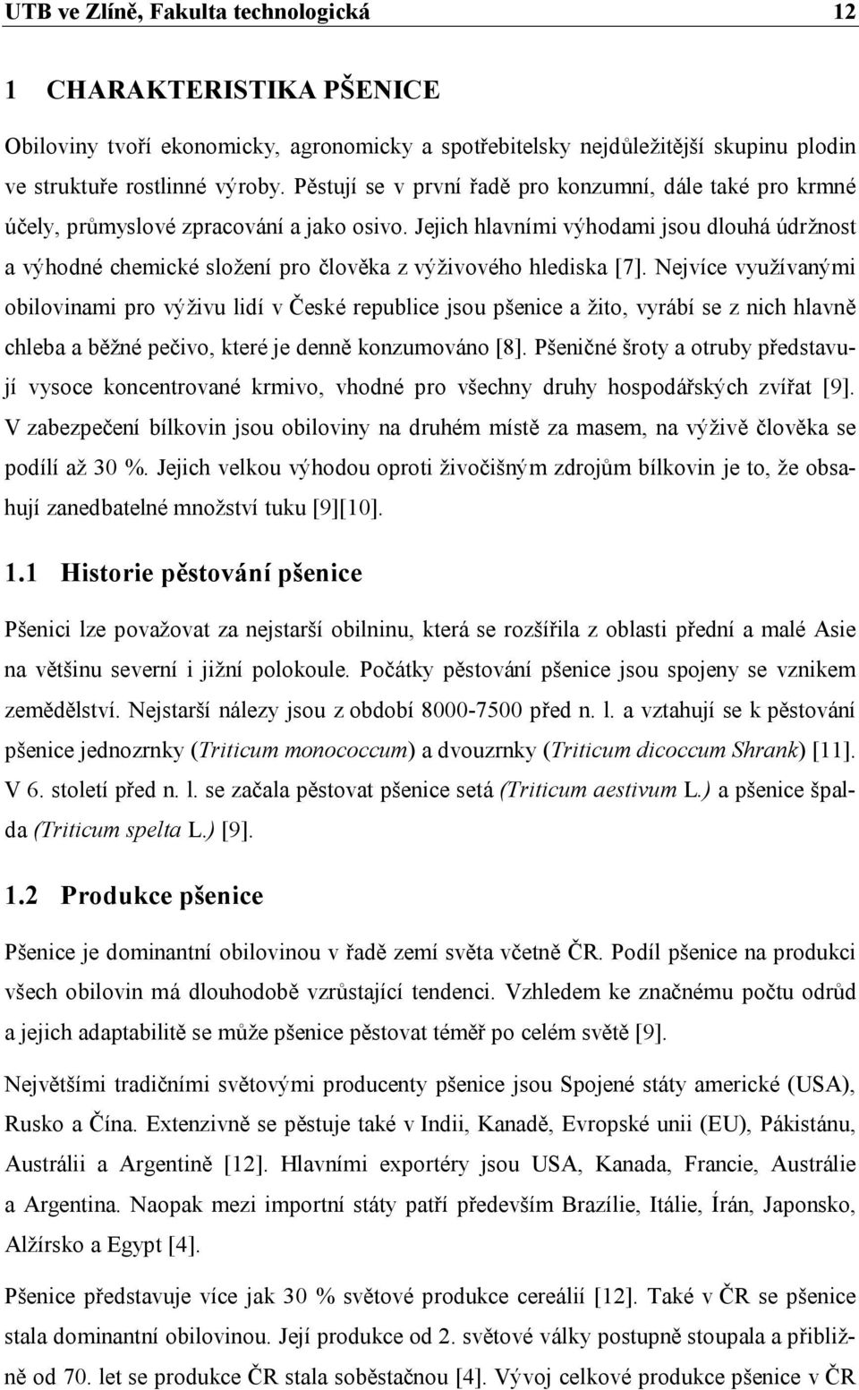 Jejich hlavními výhodami jsou dlouhá údržnost a výhodné chemické složení pro člověka z výživového hlediska [7].