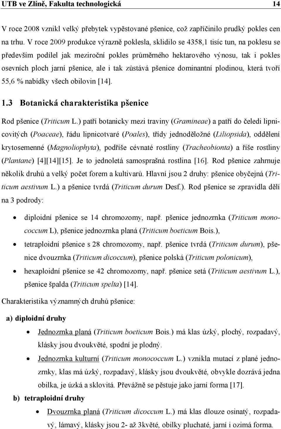 i tak zůstává pšenice dominantní plodinou, která tvoří 55,6 % nabídky všech obilovin [14]. 1.3 Botanická charakteristika pšenice Rod pšenice (Triticum L.