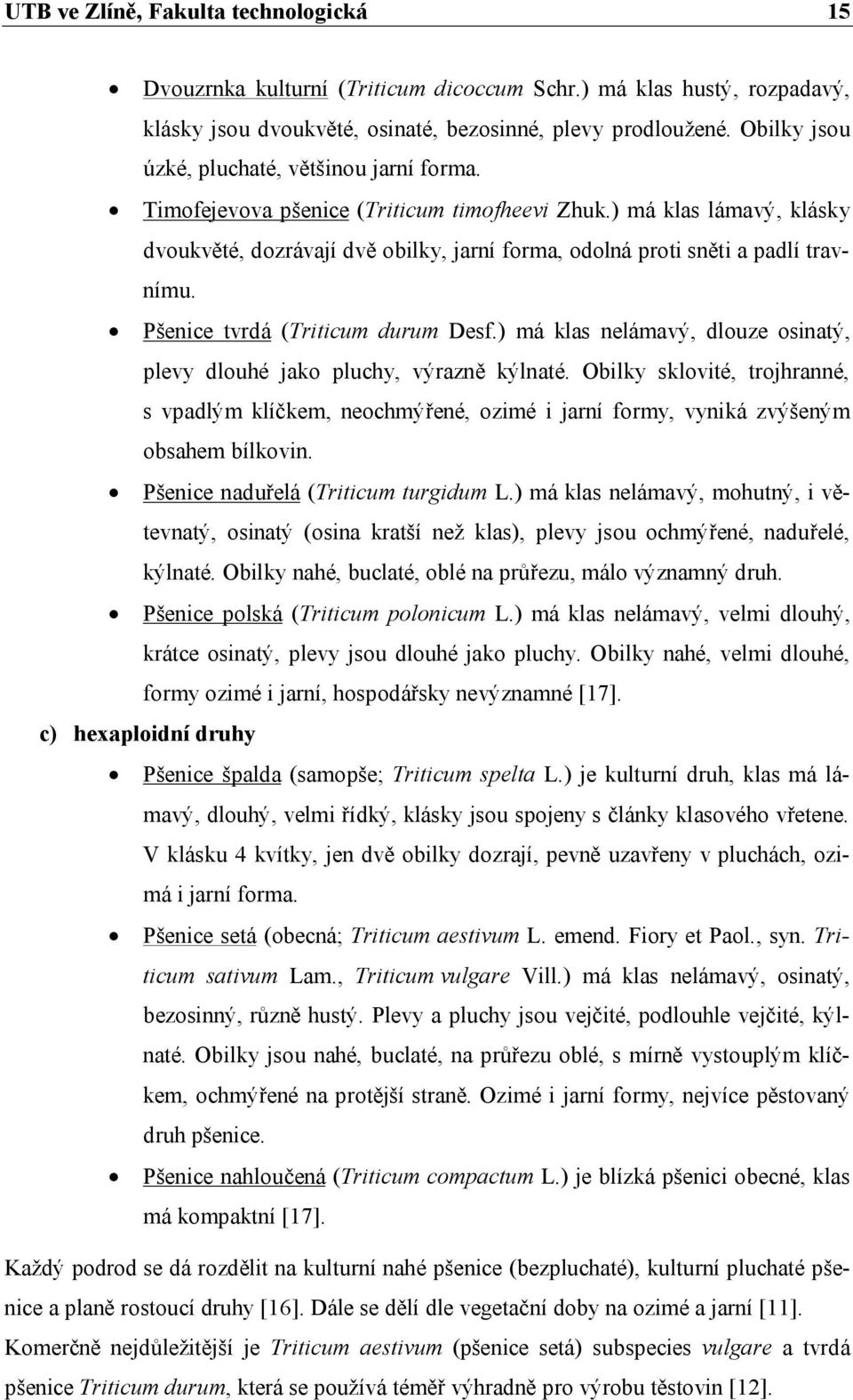 ) má klas lámavý, klásky dvoukvěté, dozrávají dvě obilky, jarní forma, odolná proti sněti a padlí travnímu. Pšenice tvrdá (Triticum durum Desf.