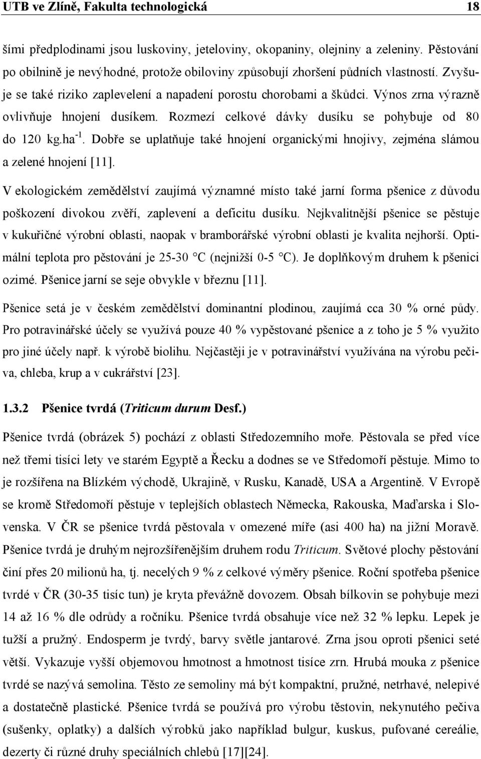 Výnos zrna výrazně ovlivňuje hnojení dusíkem. Rozmezí celkové dávky dusíku se pohybuje od 80 do 120 kg.ha -1. Dobře se uplatňuje také hnojení organickými hnojivy, zejména slámou a zelené hnojení [11].