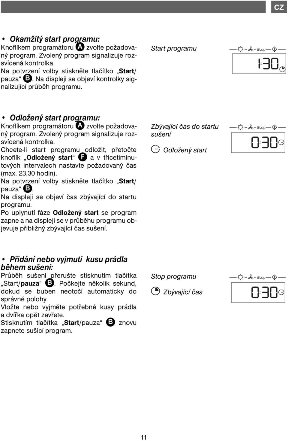 Zvolený program signalizuje rozsvícená kontrolka. Chcete-li start programu odložit, přetočte knoflík Odložený start a v třicetiminutových intervalech nastavte požadovaný čas (max. 23.30 hodin).