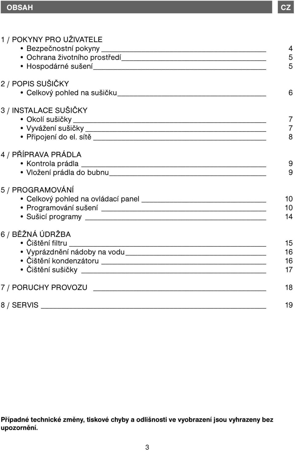 sítě 8 4 / PŘÍPRAVA PRÁDLA Kontrola prádla 9 Vložení prádla do bubnu 9 5 / PROGRAMOVÁNÍ Celkový pohled na ovládací panel 10 Programování sušení 10 Sušicí