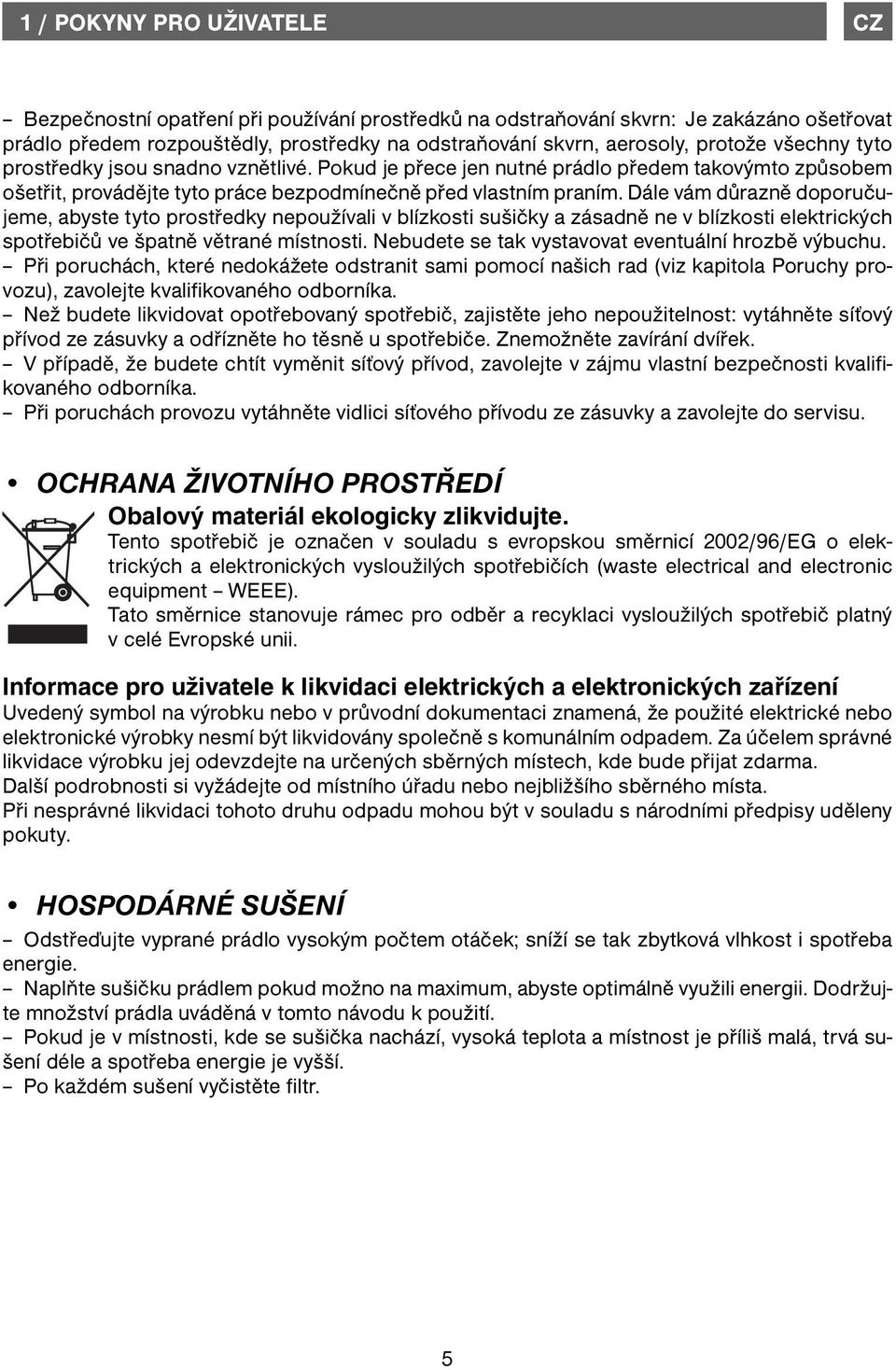 Dále vám důrazně doporučujeme, abyste tyto prostředky nepoužívali v blízkosti sušičky a zásadně ne v blízkosti elektrických spotřebičů ve špatně větrané místnosti.