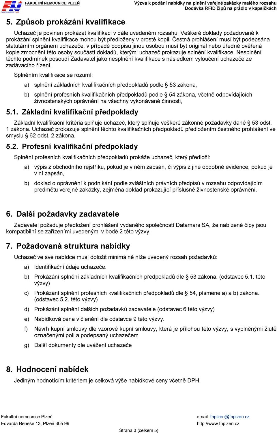 prokazuje splnění kvalifikace. Nesplnění těchto podmínek posoudí Zadavatel jako nesplnění kvalifikace s následkem vyloučení uchazeče ze zadávacího řízení.