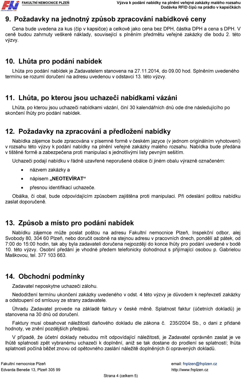 2014, do 09.00 hod. Splněním uvedeného termínu se rozumí doručení na adresu uvedenou v odstavci 13. této výzvy. 11.