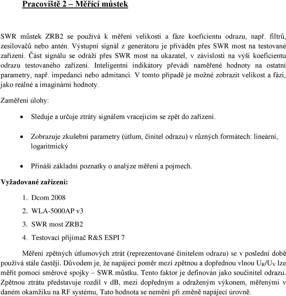 Inteligentní indikátory převádí naměřené hodnoty na ostatní parametry, např. impedanci nebo admitanci. V tomto případě je možné zobrazit velikost a fázi, jako reálné a imaginární hodnoty.