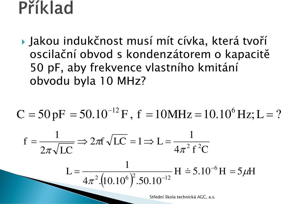 obvodu byla 10 MHz? C 50 pf 50.10 12 F, f 10MHz 10.10 6 Hz; L?