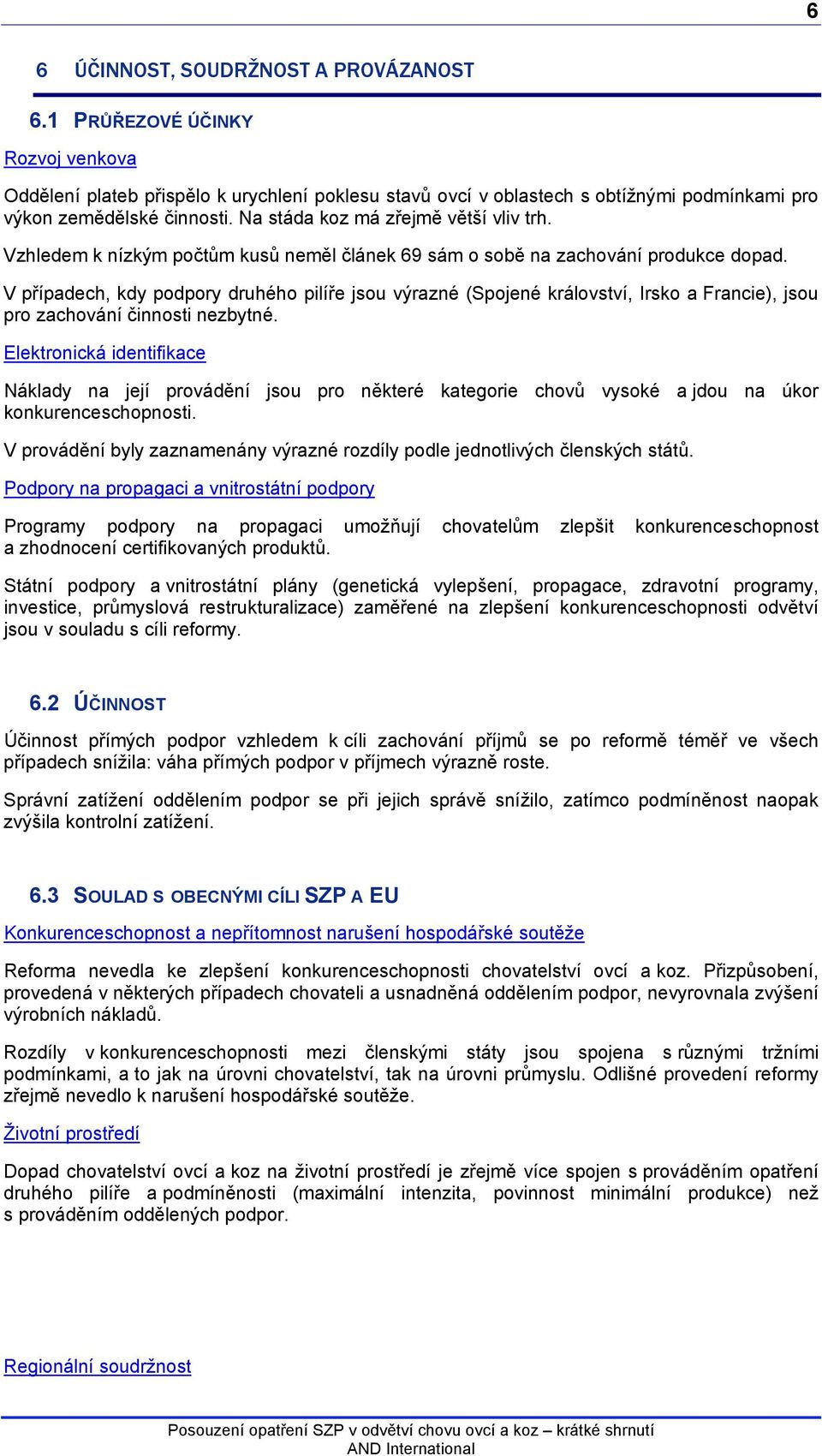 V případech, kdy podpory druhého pilíře jsou výrazné (Spojené království, Irsko a Francie), jsou pro zachování činnosti nezbytné.