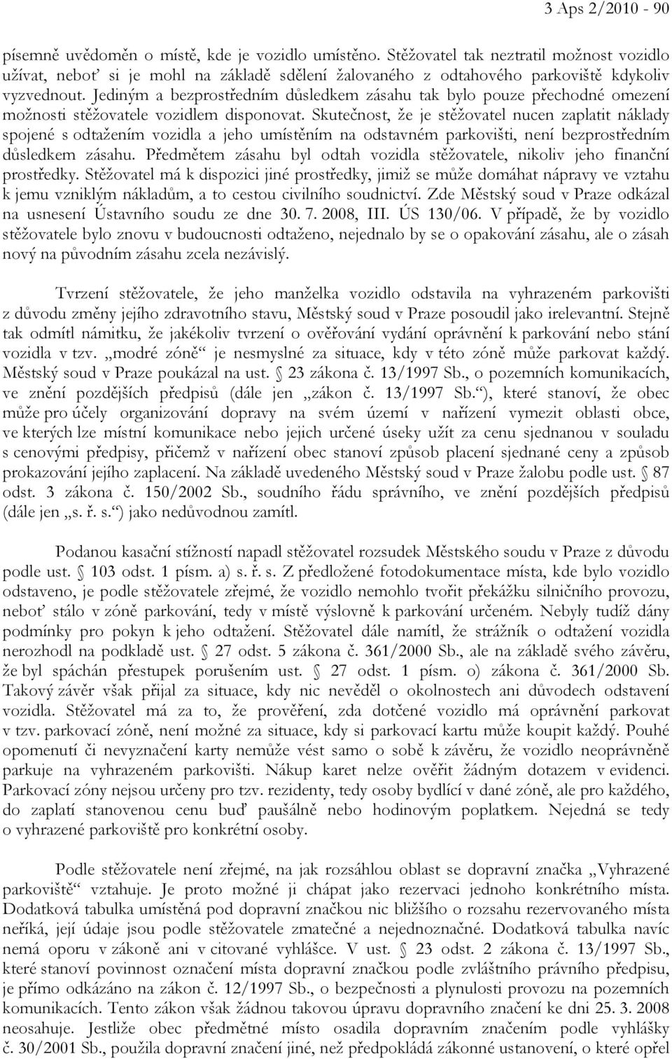 Jediným a bezprostředním důsledkem zásahu tak bylo pouze přechodné omezení možnosti stěžovatele vozidlem disponovat.