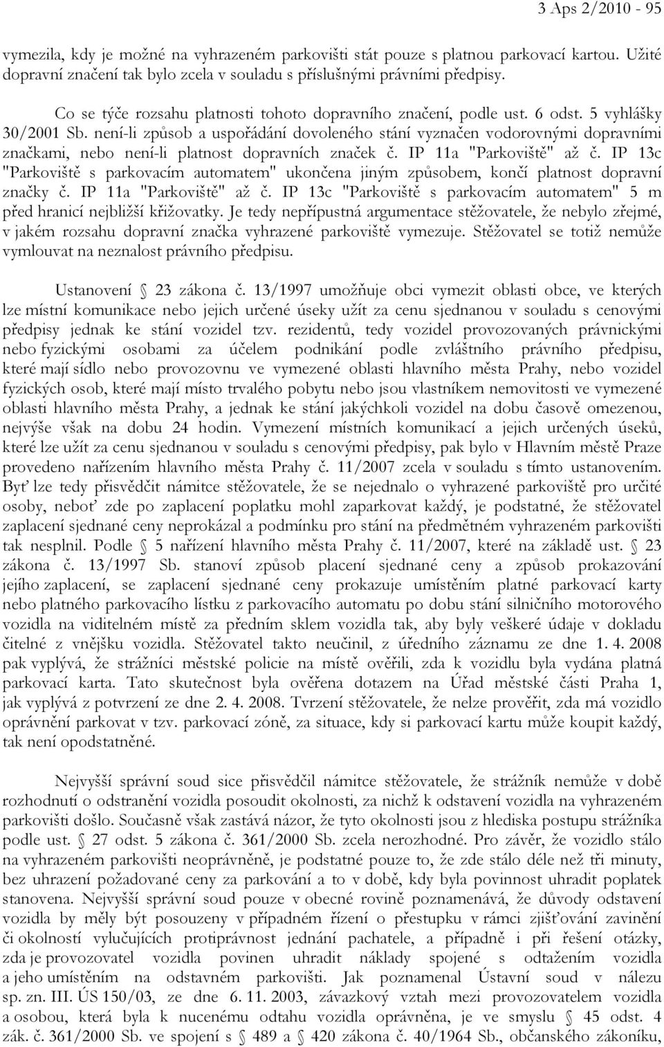 není-li způsob a uspořádání dovoleného stání vyznačen vodorovnými dopravními značkami, nebo není-li platnost dopravních značek č. IP 11a "Parkoviště" až č.