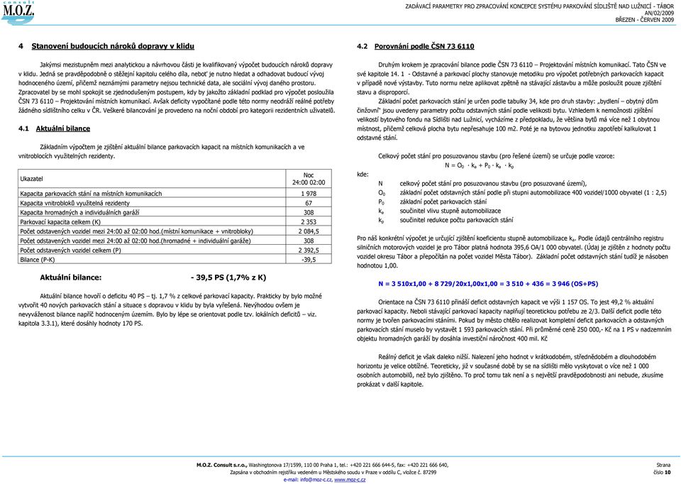 prostoru. Zpracovatel by se mohl spokojit se zjednodušeným postupem, kdy by jakoţto základní podklad pro výpočet poslouţila ČSN 73 6110 Projektování místních komunikací.