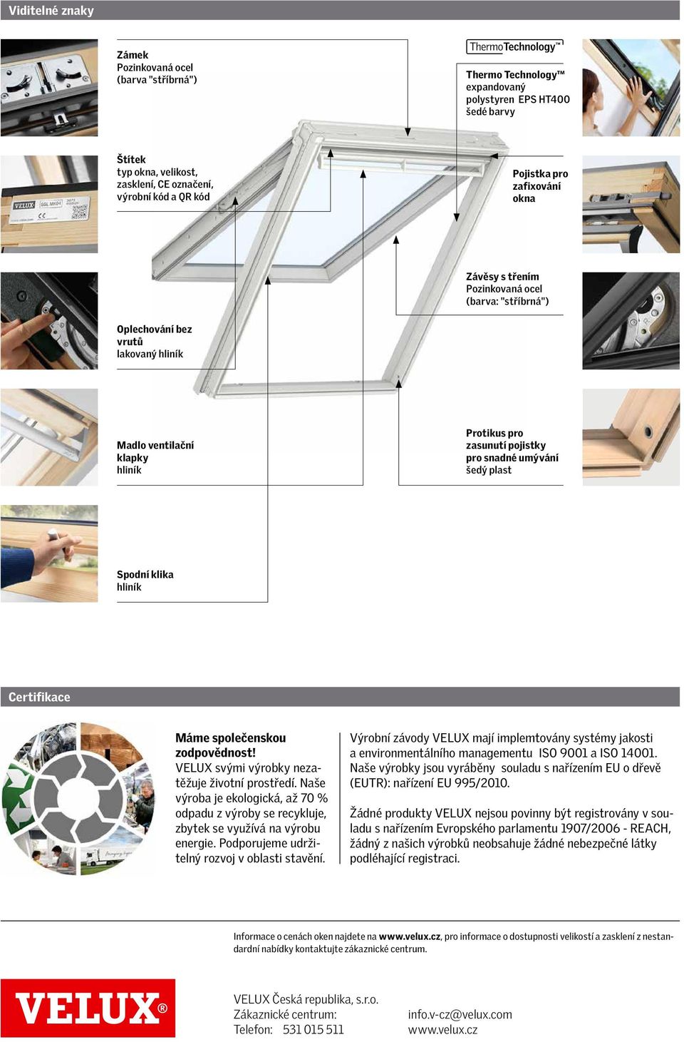 plast Spodní klika hliník Certifikace Máme společenskou zodpovědnost! VELUX svými výrobky nezatěžuje životní prostředí.