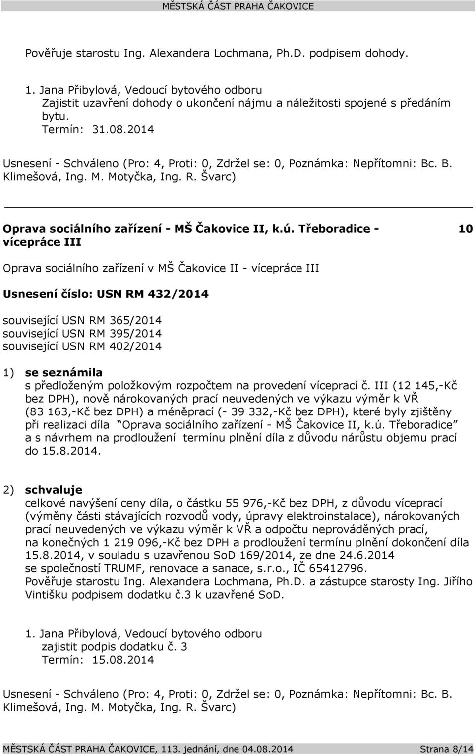 Třeboradice - vícepráce III 10 Oprava sociálního zařízení v MŠ Čakovice II - vícepráce III Usnesení číslo: USN RM 432/2014 související USN RM 365/2014 související USN RM 395/2014 související USN RM