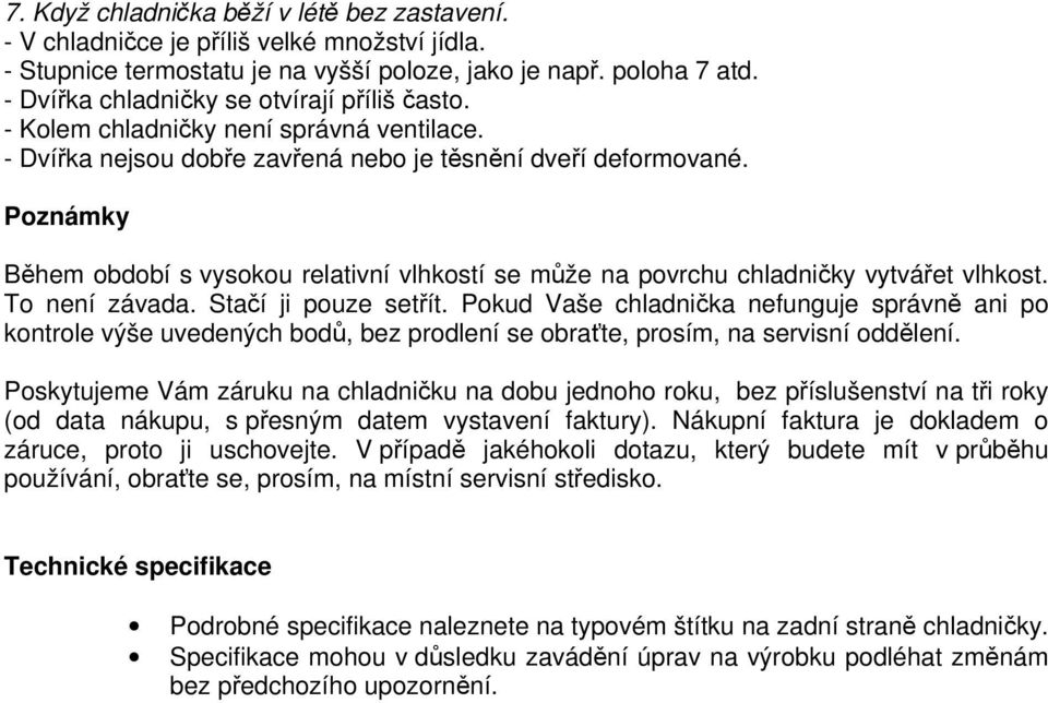 Poznámky Během období s vysokou relativní vlhkostí se může na povrchu chladničky vytvářet vlhkost. To není závada. Stačí ji pouze setřít.