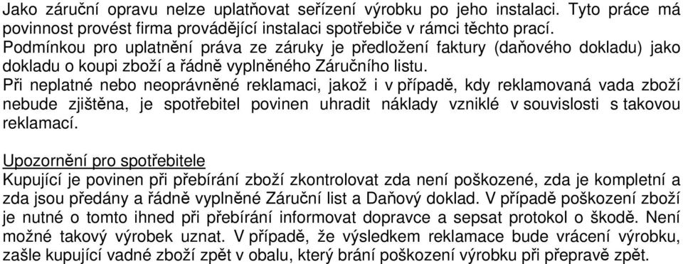 Při neplatné nebo neoprávněné reklamaci, jakož i v případě, kdy reklamovaná vada zboží nebude zjištěna, je spotřebitel povinen uhradit náklady vzniklé v souvislosti s takovou reklamací.