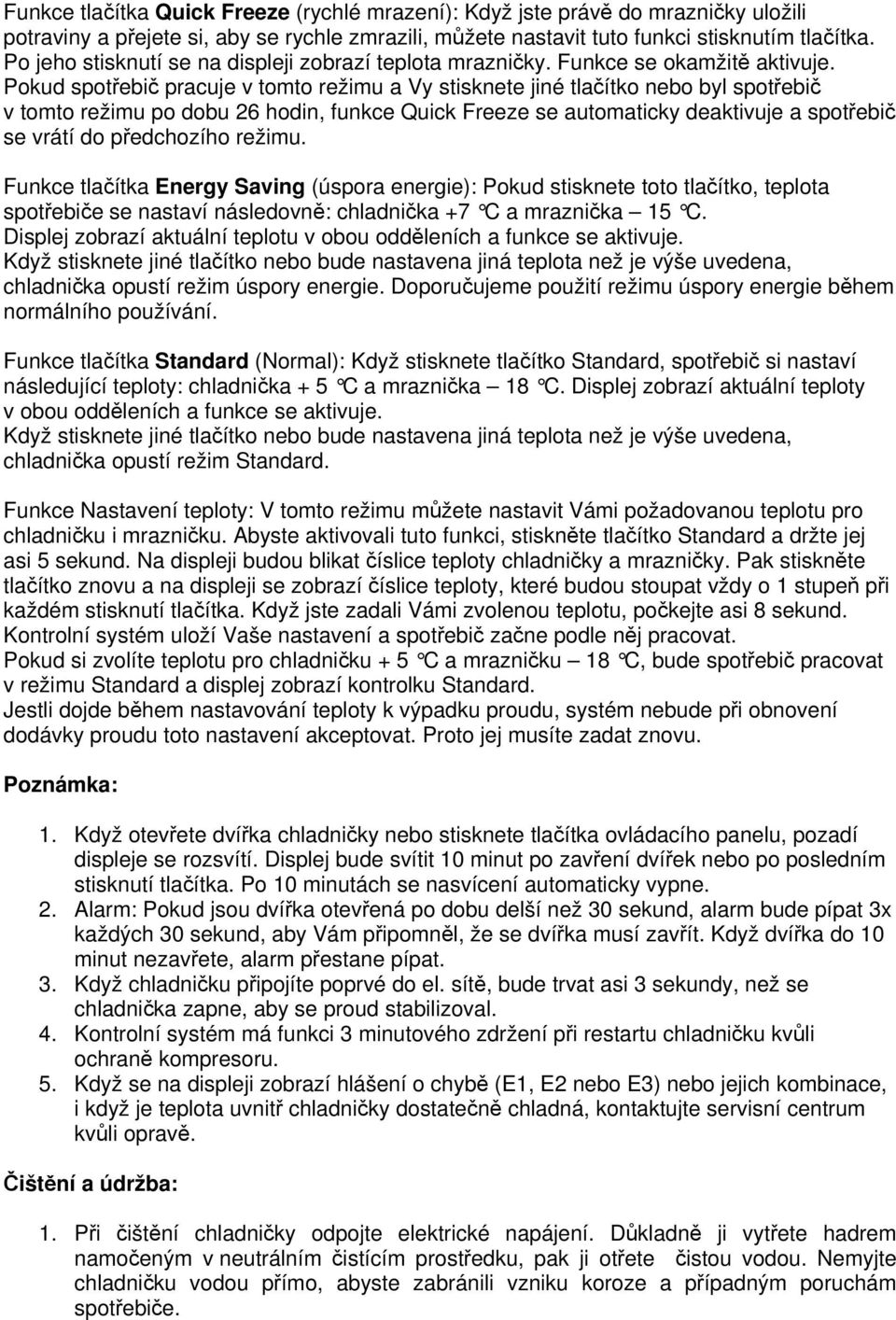 Pokud spotřebič pracuje v tomto režimu a Vy stisknete jiné tlačítko nebo byl spotřebič v tomto režimu po dobu 26 hodin, funkce Quick Freeze se automaticky deaktivuje a spotřebič se vrátí do