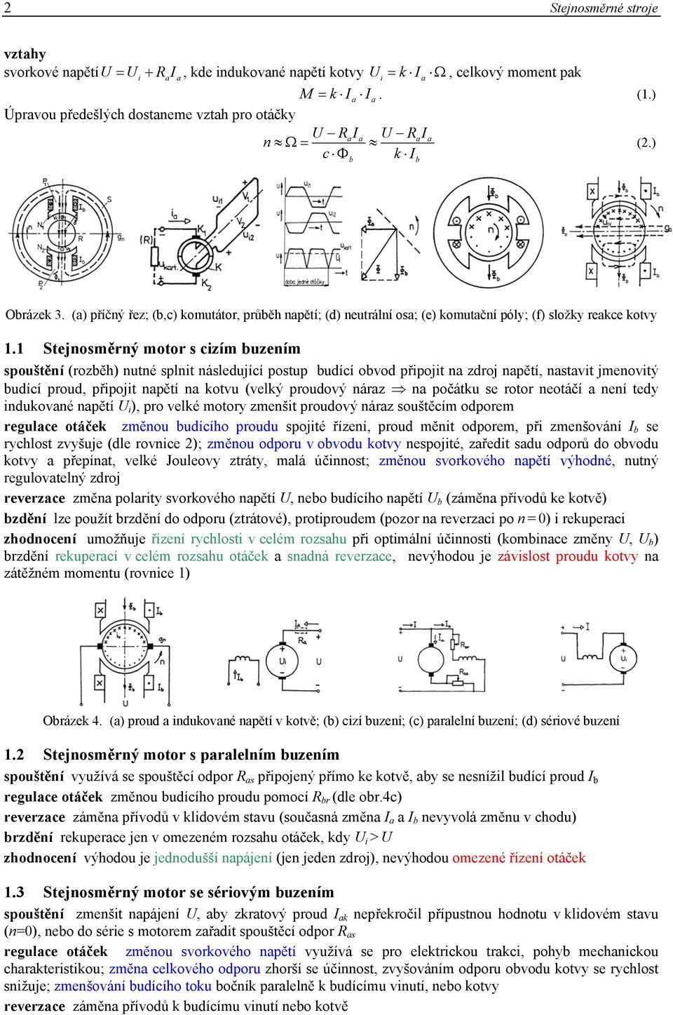 1 Stejnosměrný motor s cizím buzením spouštění (rozběh) nutné splnit následující postup budící obvod připojit n zdroj npětí, nstvit jmenovitý budící proud, připojit npětí n kotvu (velký proudový nárz