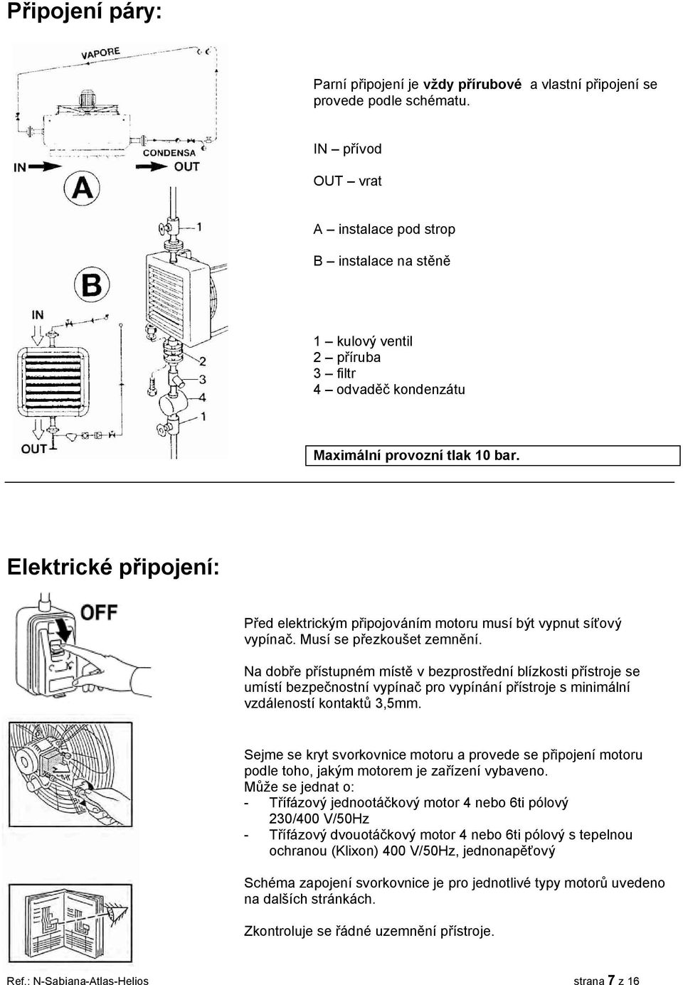 Elektrické připojení: Před elektrickým připojováním motoru musí být vypnut síťový vypínač. Musí se přezkoušet zemnění.