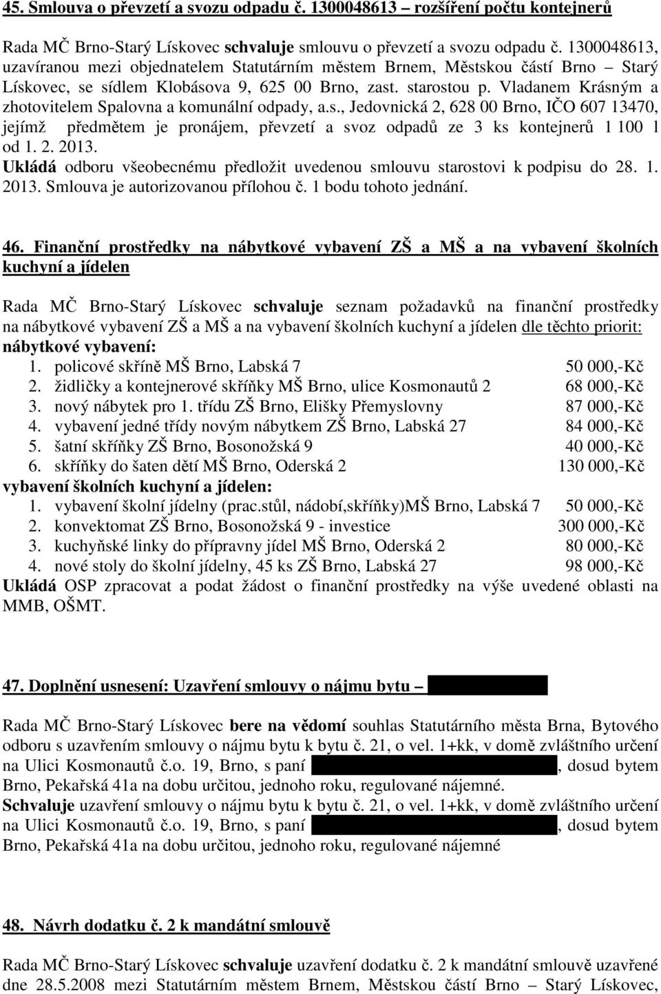 Vladanem Krásným a zhotovitelem Spalovna a komunální odpady, a.s., Jedovnická 2, 628 00 Brno, IČO 607 13470, jejímž předmětem je pronájem, převzetí a svoz odpadů ze 3 ks kontejnerů 1 100 l od 1. 2. 2013.