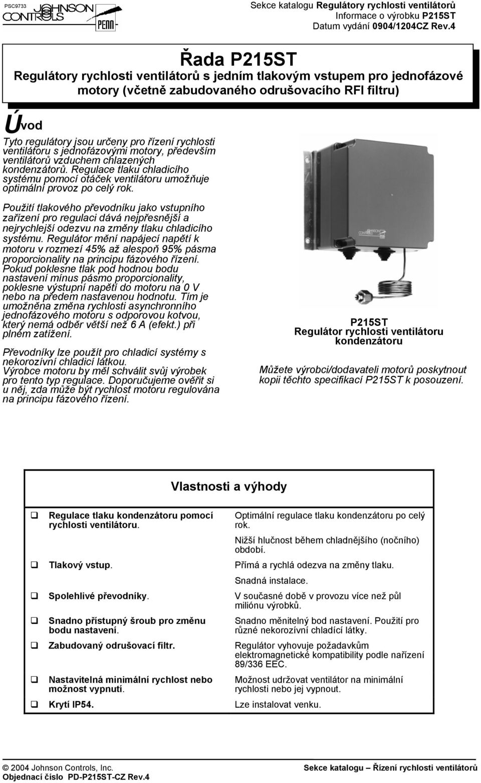 ventilátoru s jednofázovými motory, především ventilátorů vzduchem chlazených kondenzátorů. Regulace tlaku chladicího systému pomocí otáček ventilátoru umožňuje optimální provoz po celý rok.