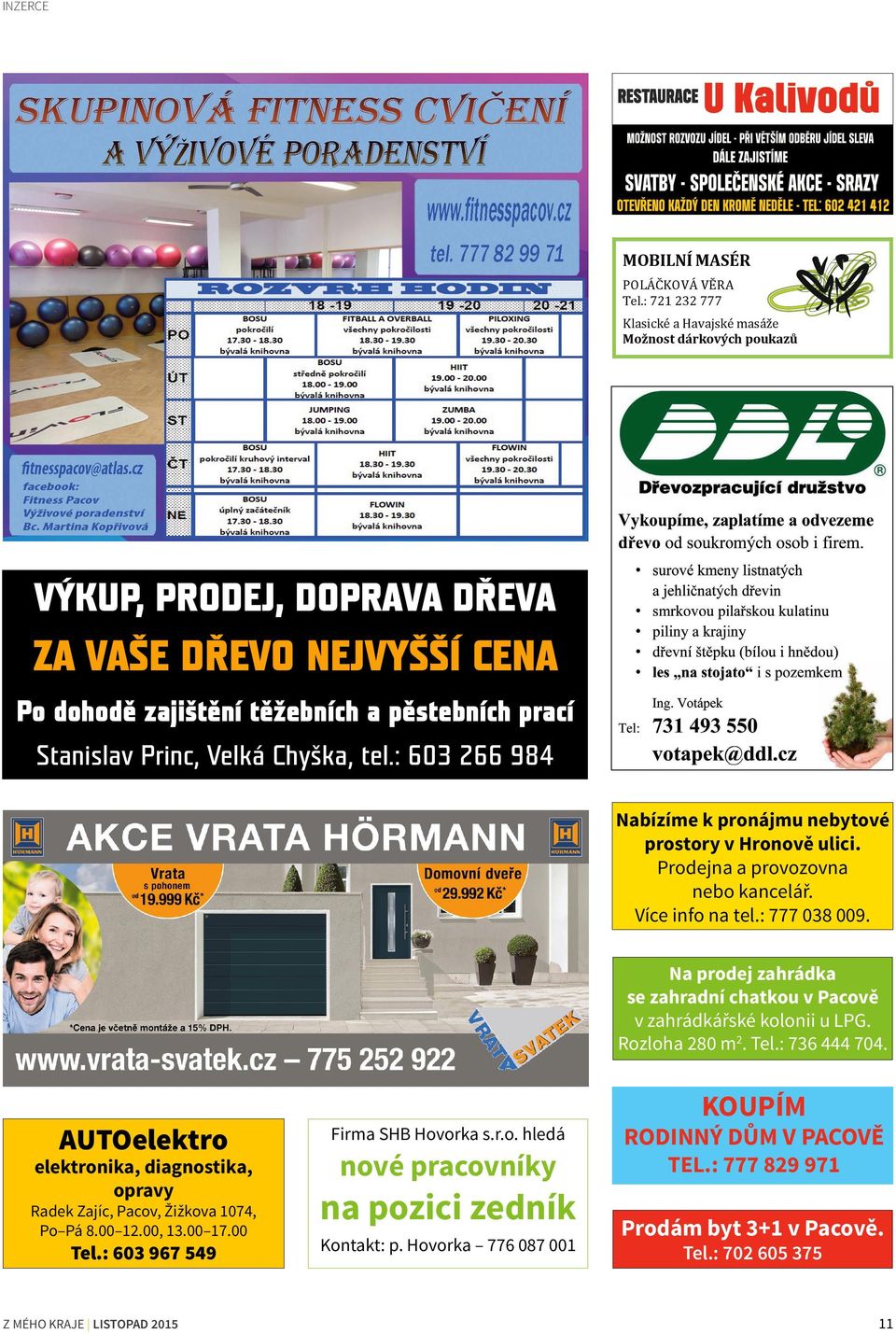 Chyška, tel.: 603 266 984 Nabízíme k pronájmu nebytové prostory v Hronově ulici. Prodejna a provozovna nebo kancelář. Více info na tel.: 777 038 009.
