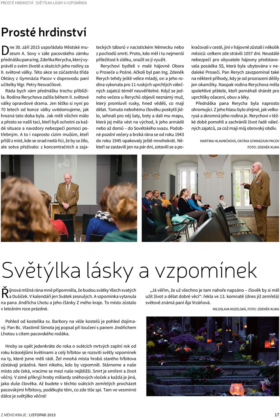 Ráda bych vám přednášku trochu přiblížila. Rodina Rerychova zažila během II. světové války opravdové drama. Jen těžko si nyní po 70 letech od konce války uvědomujeme, jak hrozná tato doba byla.