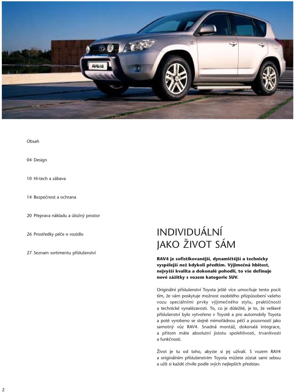 Originální příslušenství Toyota ještě více umocňuje tento pocit tím, že vám poskytuje možnost osobitého přizpůsobení vašeho vozu speciálními prvky výjimečného stylu, praktičnosti a technické