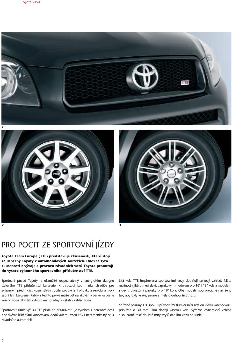 Sportovní původ Toyoty je okamžitě rozpoznatelný v energickém designu stylového TTE příslušenství karoserie.