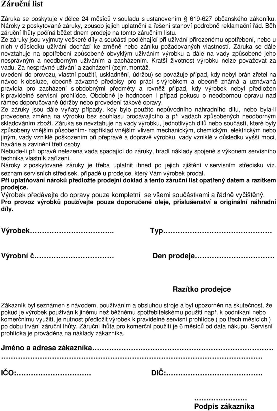 Ze záruky jsou vyjmuty veškeré díly a souásti podléhající pi užívání pirozenému opotebení, nebo u nich v dsledku užívání dochází ke zmn nebo zániku požadovaných vlastností.