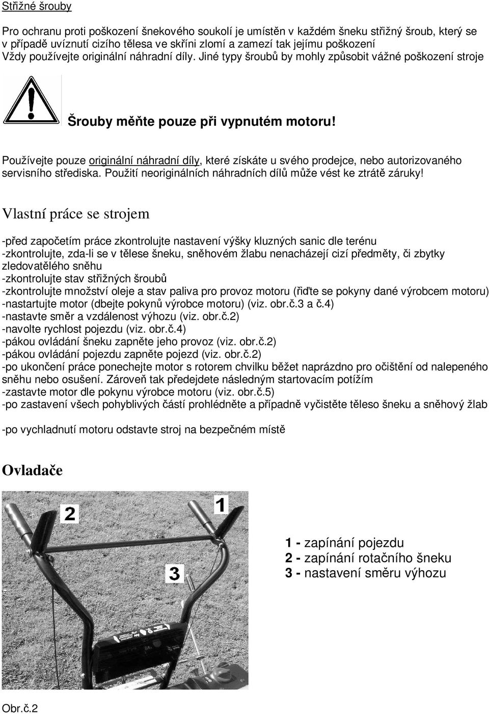 Používejte pouze originální náhradní díly, které získáte u svého prodejce, nebo autorizovaného servisního stediska. Použití neoriginálních náhradních díl mže vést ke ztrát záruky!