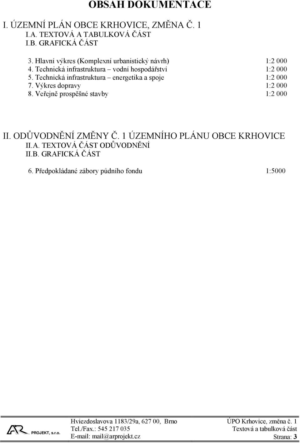 Technická infrastruktura energetika a spoje 1:2 000 7. Výkres dopravy 1:2 000 8. Veřejně prospěšné stavby 1:2 000 II.