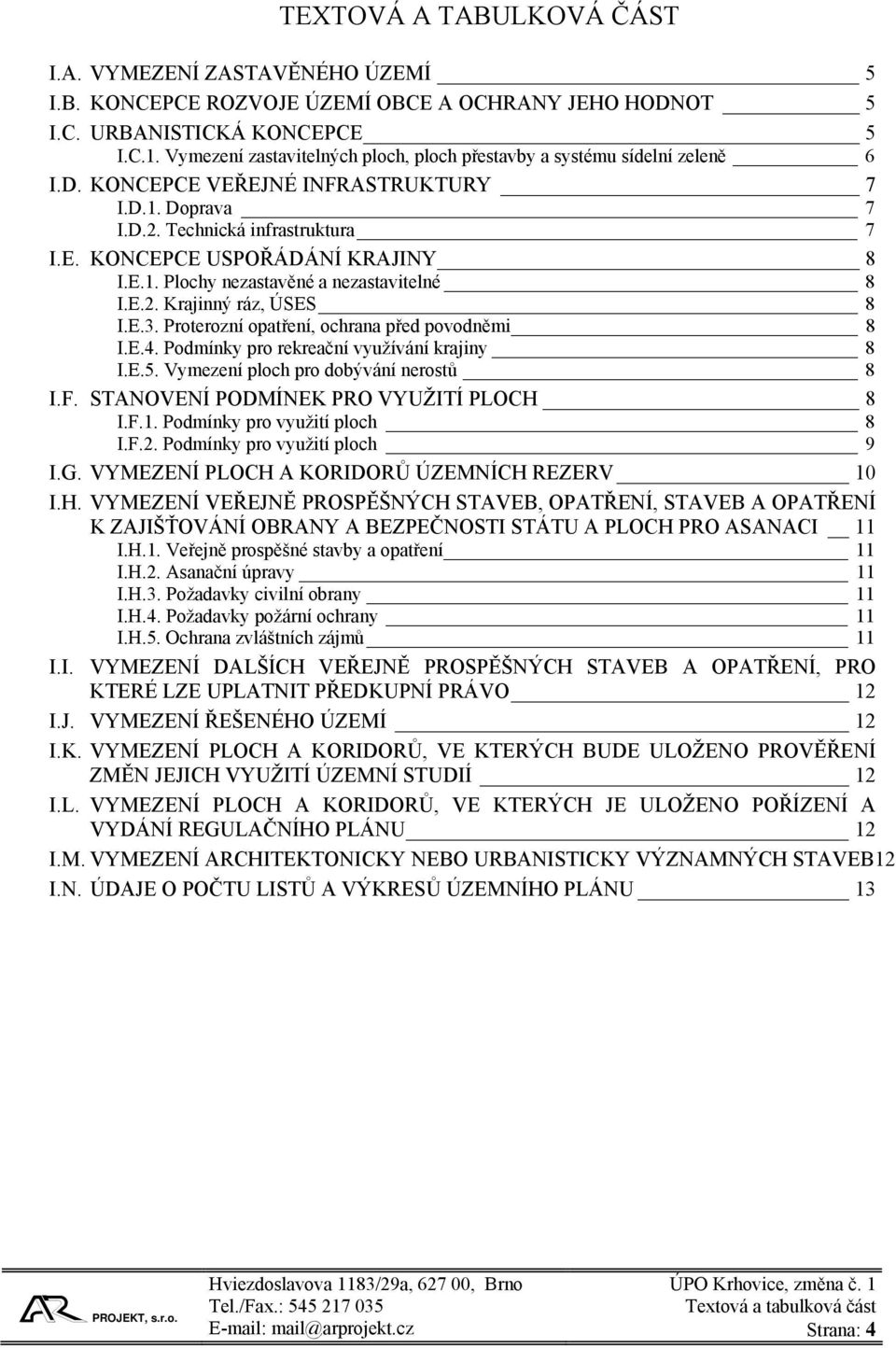 E.1. Plochy nezastavěné a nezastavitelné 8 I.E.2. Krajinný ráz, ÚSES 8 I.E.3. Proterozní opatření, ochrana před povodněmi 8 I.E.4. Podmínky pro rekreační využívání krajiny 8 I.E.5.