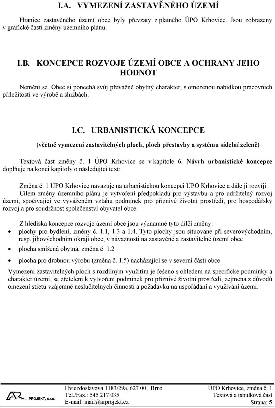 1 ÚPO Krhovice se v kapitole 6. Návrh urbanistické koncepce doplňuje na konci kapitoly o následující text: Změna č. 1 ÚPO Krhovice navazuje na urbanistickou koncepci ÚPO Krhovice a dále ji rozvíjí.