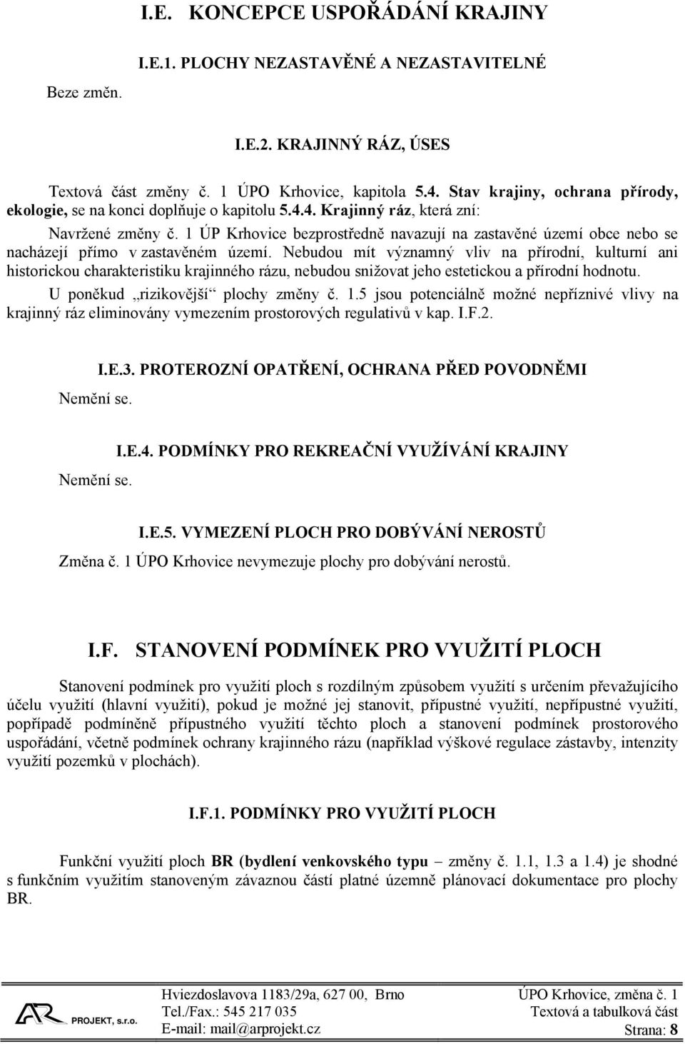 1 ÚP Krhovice bezprostředně navazují na zastavěné území obce nebo se nacházejí přímo v zastavěném území.