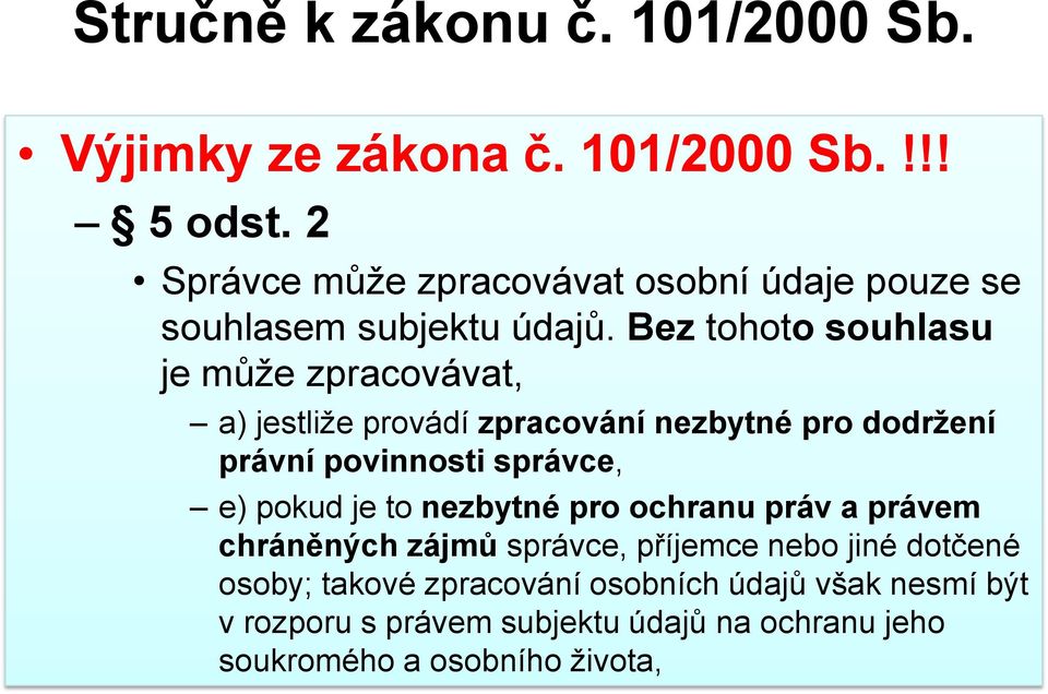 Bez tohoto souhlasu je může zpracovávat, a) jestliže provádí zpracování nezbytné pro dodržení právní povinnosti správce, e)