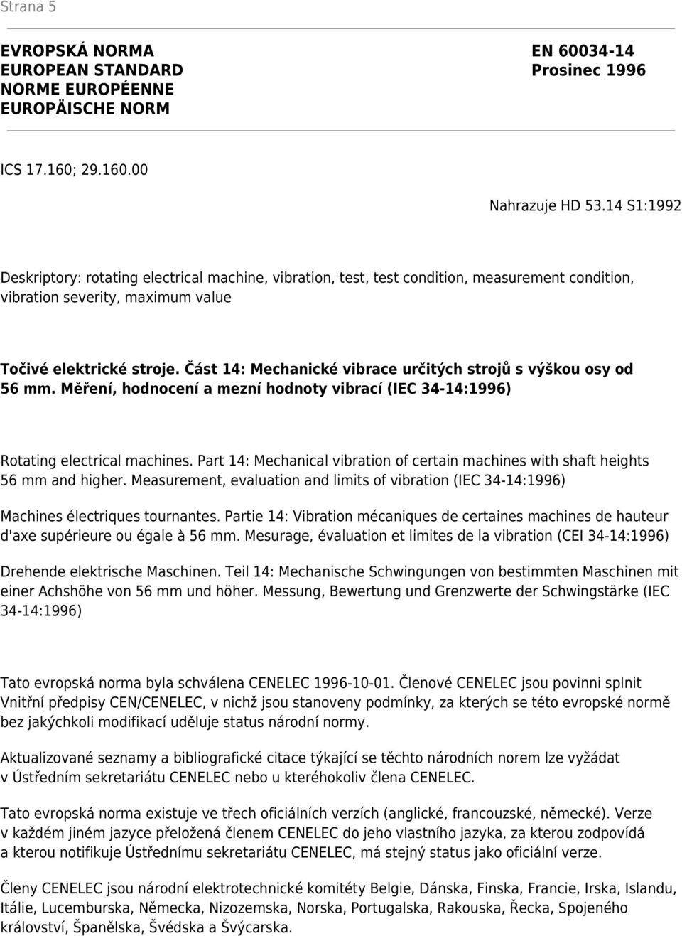 Část 14: Mechanické vibrace určitých strojů s výškou osy od 56 mm. Měření, hodnocení a mezní hodnoty vibrací (IEC 34-14:1996) Rotating electrical machines.