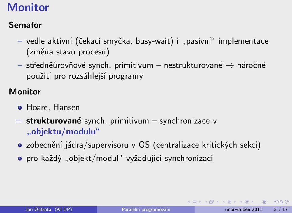 primitivum nestrukturované náročné použití pro rozsáhlejší programy Monitor Hoare, Hansen = strukturované synch.