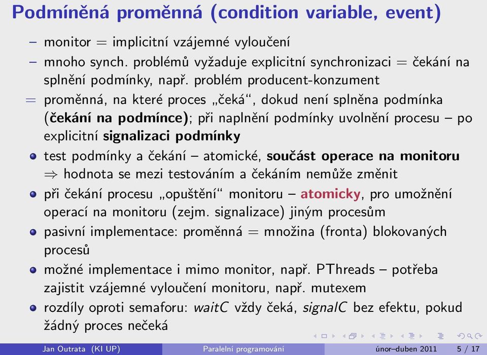 a čekání atomické, součást operace na monitoru hodnota se mezi testováním a čekáním nemůže změnit při čekání procesu opuštění monitoru atomicky, pro umožnění operací na monitoru (zejm.