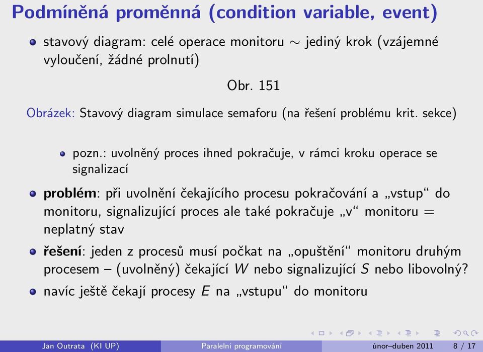 : uvolněný proces ihned pokračuje, v rámci kroku operace se signalizací problém: při uvolnění čekajícího procesu pokračování a vstup do monitoru, signalizující proces ale