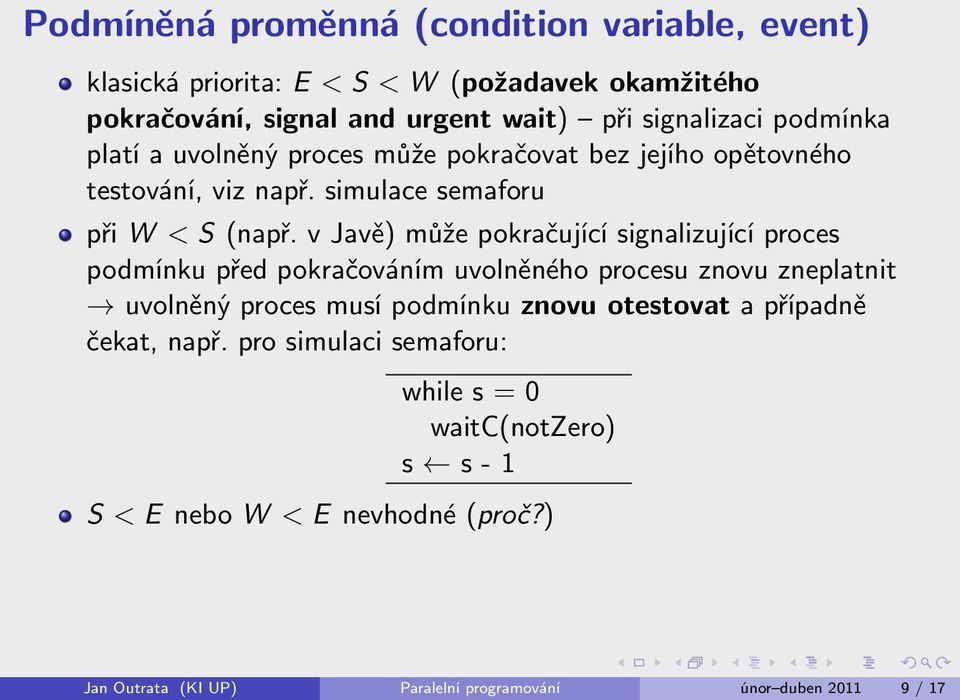 v Javě) může pokračující signalizující proces podmínku před pokračováním uvolněného procesu znovu zneplatnit uvolněný proces musí podmínku znovu