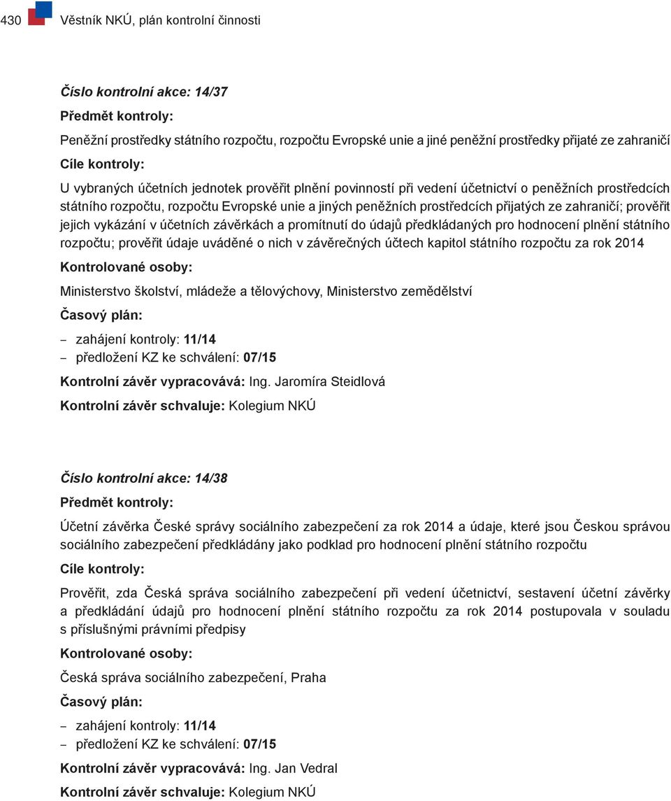 vykázání v účetních závěrkách a promítnutí do údajů předkládaných pro hodnocení plnění státního rozpočtu; prověřit údaje uváděné o nich v závěrečných účtech kapitol státního rozpočtu za rok 2014