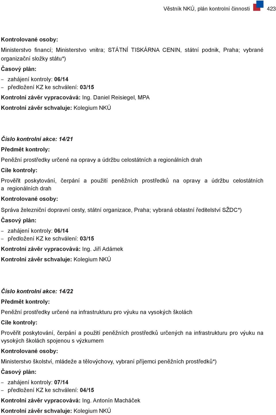 Daniel Reisiegel, MPA Číslo kontrolní akce: 14/21 Peněžní prostředky určené na opravy a údržbu celostátních a regionálních drah Prověřit poskytování, čerpání a použití peněžních prostředků na opravy