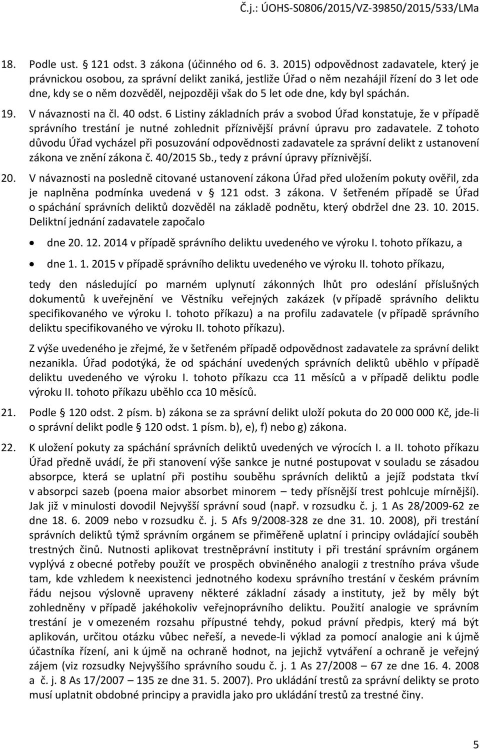 2015) odpovědnost zadavatele, který je právnickou osobou, za správní delikt zaniká, jestliže Úřad o něm nezahájil řízení do 3 let ode dne, kdy se o něm dozvěděl, nejpozději však do 5 let ode dne, kdy