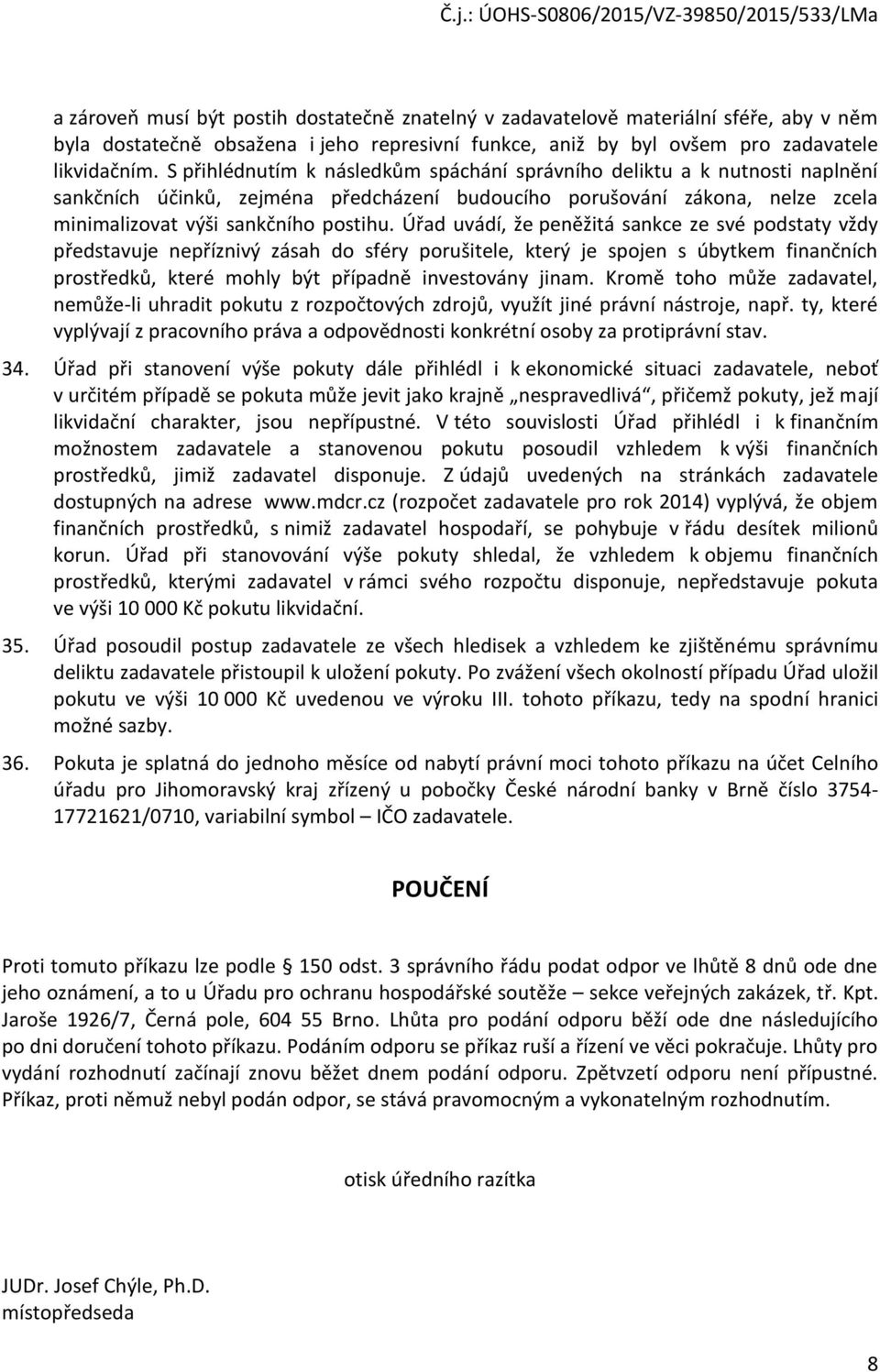 Úřad uvádí, že peněžitá sankce ze své podstaty vždy představuje nepříznivý zásah do sféry porušitele, který je spojen s úbytkem finančních prostředků, které mohly být případně investovány jinam.