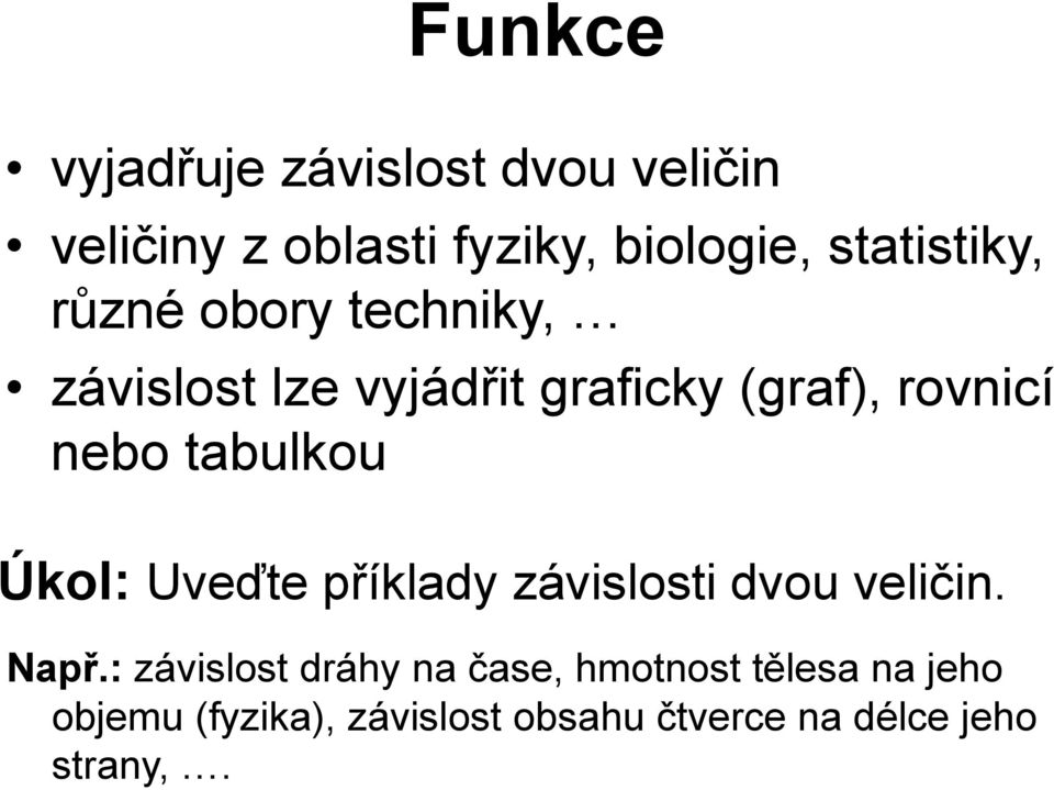 nebo tabulkou Úkol: Uveďte příklady závislosti dvou veličin. Např.