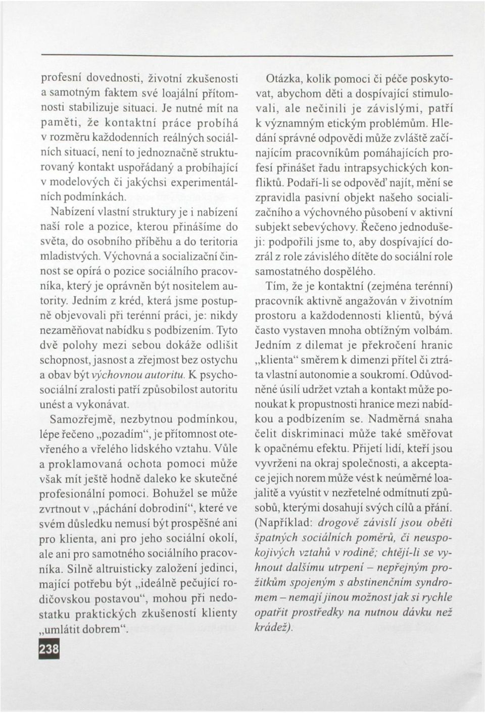 experimentálních podmínkách. Nabízení vlastní strukturyje i nabízení naší role a pozice, kterou přinášíme do světa, do osobního příběhu a do teritoria mladistvých.