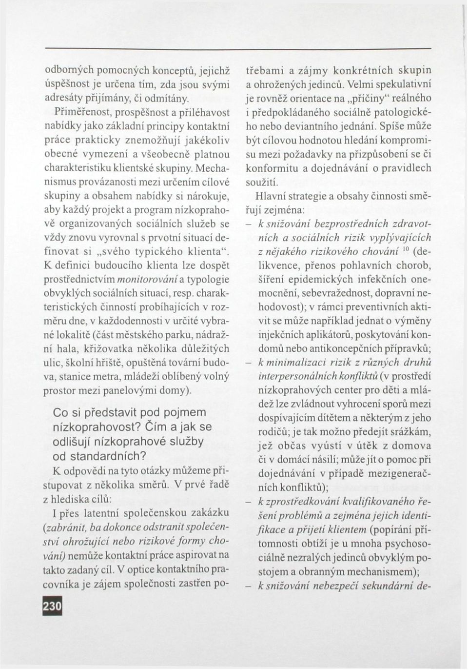Mechanismus provázanosti mezi určením cílové skupiny a obsahem nabídky si nárokuje, aby každý projekt a program nízkoprahově organizovaných sociálních služeb se vždy znovu vyrovnal s prvotní situací