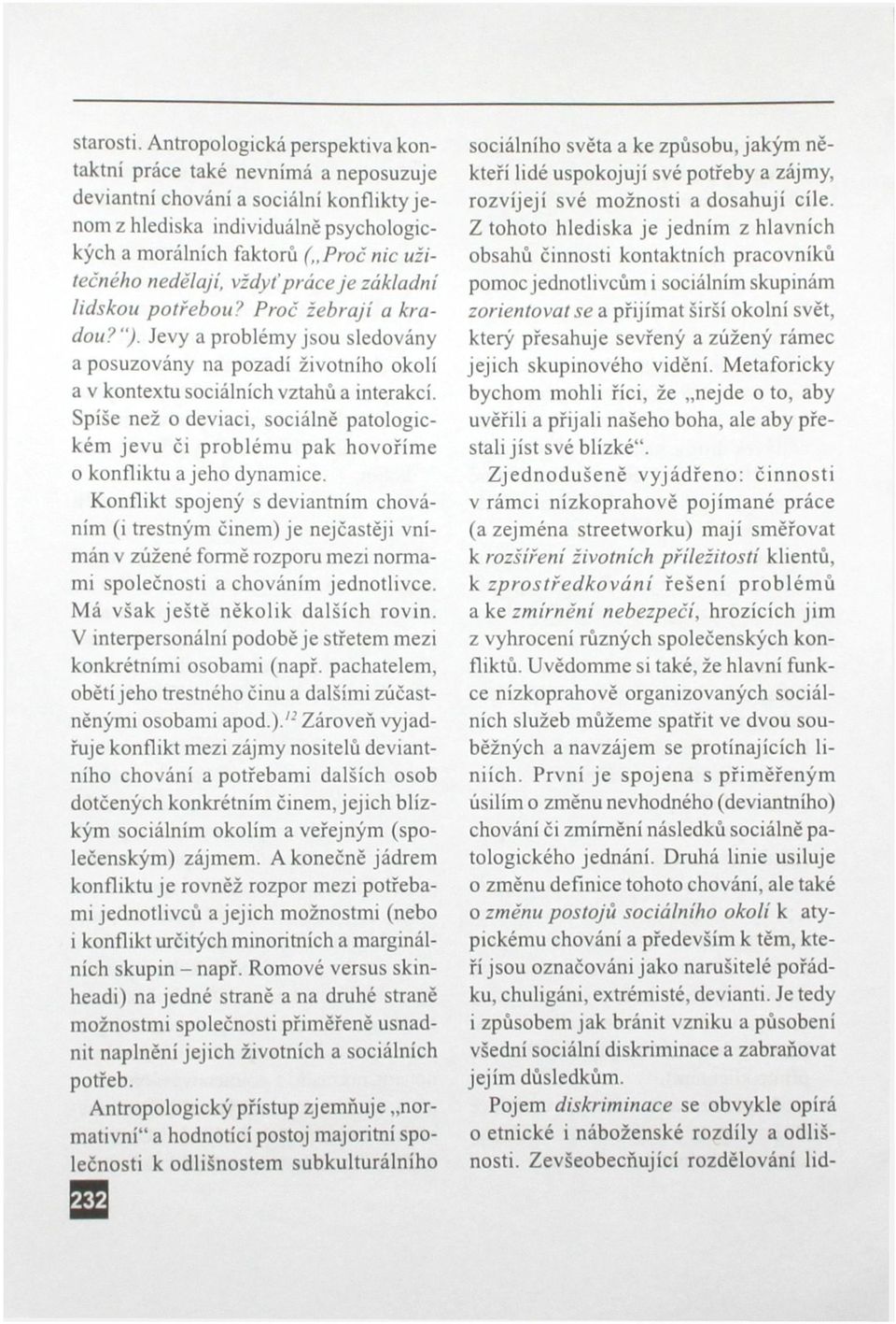 nedělají, vždyť práce je základni lidskou potřebou? Proč žebrají a kradou?"). Jevy a problémy jsou sledovány a posuzovány na pozadí životního okolí a v kontextu sociálních vztahů a interakcí.