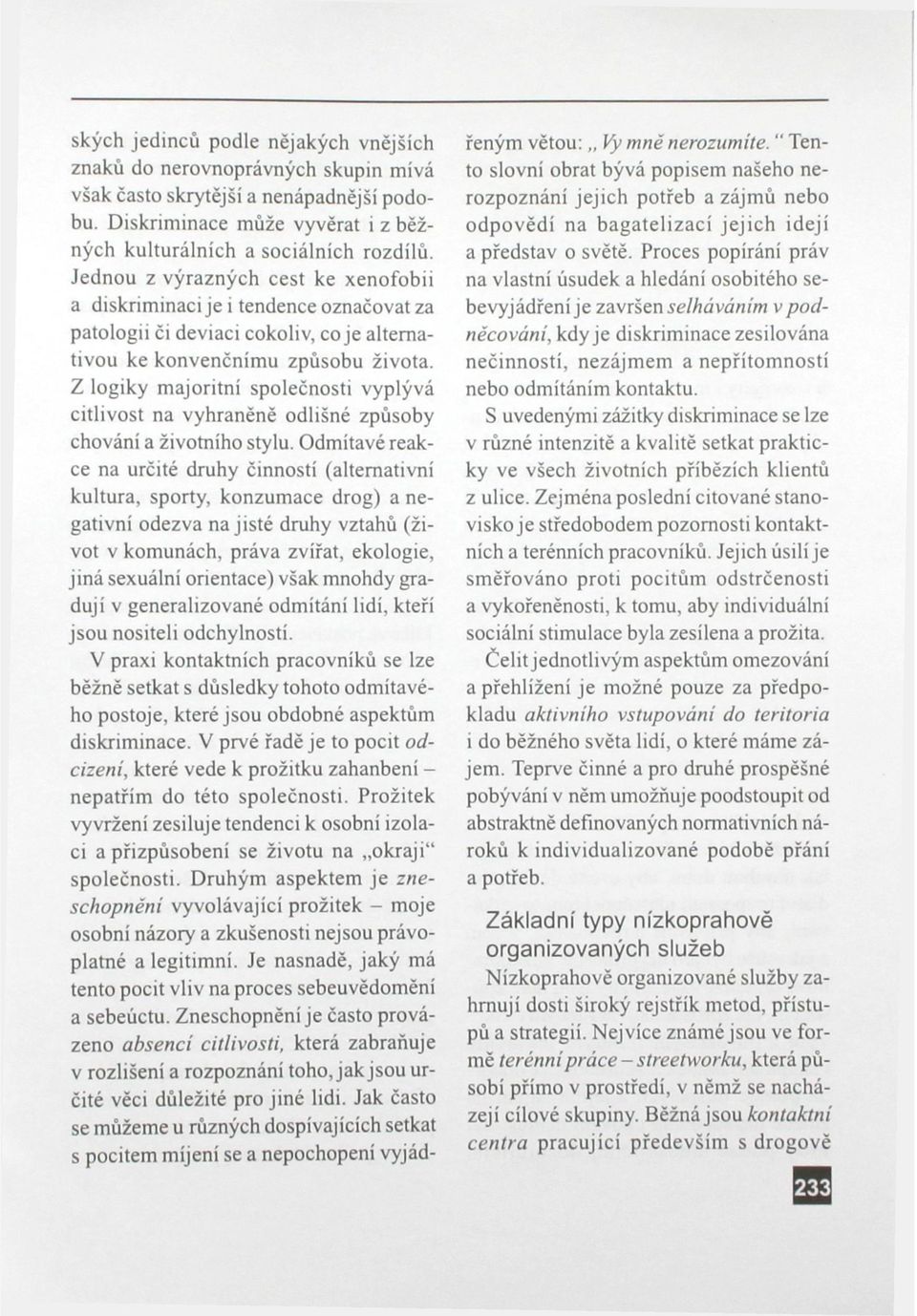 Z logiky majoritní společnosti vyplývá citlivost na vyhraněně odlišné způsoby chování a životního stylu.